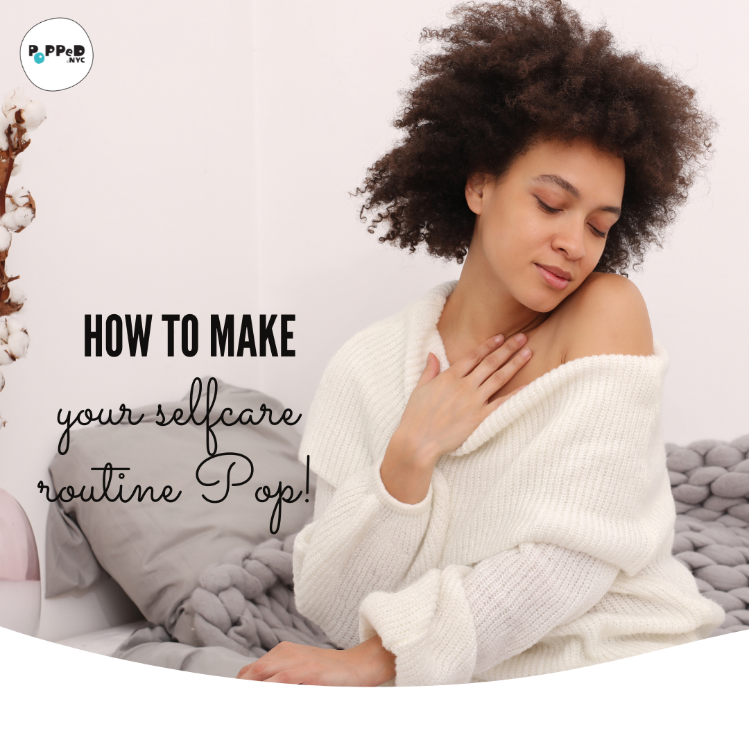 How To Make Your Self-Care Routine Pop!